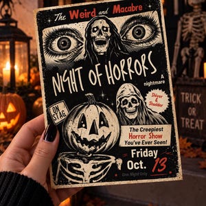 May include: A rectangular poster featuring black and white illustrations of skulls, eyes, and a pumpkin-headed skeleton. The text reads The Weird and Macabre, Night of Horrors, A nightmare, On Stag, Shiver & Shudder, The Creepiest Horror Show You've Ever Seen!, Friday Oct. 13, and One Night Only.