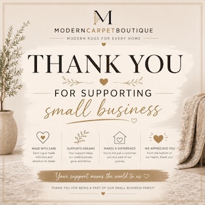 May include: A thank you card from Modern Carpet Boutique featuring the text: THANK YOU FOR SUPPORTING small business. It includes four icons with text: MADE WITH CARE, SUPPORTS DREAMS, MAKES A DIFFERENCE, WE APPRECIATE YOU, and the phrase: Your support means the world to us.