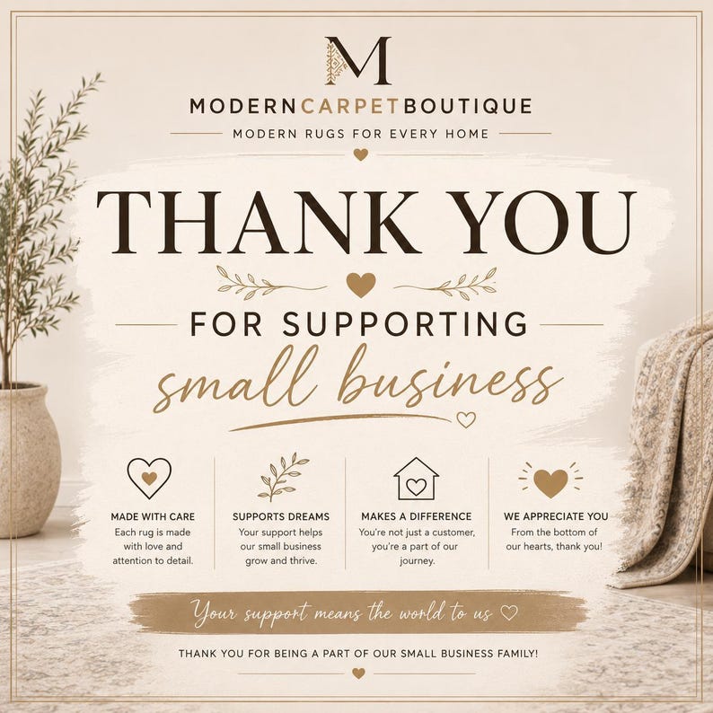 May include: A thank you card from Modern Carpet Boutique featuring the text: THANK YOU FOR SUPPORTING small business. It includes four icons with text: MADE WITH CARE, SUPPORTS DREAMS, MAKES A DIFFERENCE, WE APPRECIATE YOU, and the phrase: Your support means the world to us.