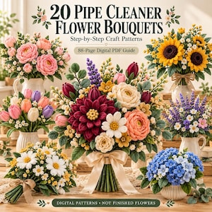 May include: A digital guide titled 20 Pipe Cleaner Flower Bouquets Step-by-Step Craft Patterns 88-Page Digital PDF Guide featuring various bouquets of crafted flowers including sunflowers, dahlias, tulips, and daisies in vases.