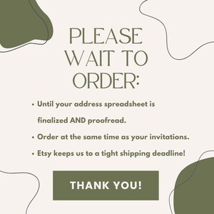 May include: A white background with green abstract shapes and black lines. The text "PLEASE WAIT TO ORDER:" is in black. The text below reads: "&bull; Until your address spreadsheet is finalized AND proofread. &bull; Order at the same time as your invitations. &bull; Etsy keeps us to a tight shipping deadline!"  A green button reads "THANK YOU!"