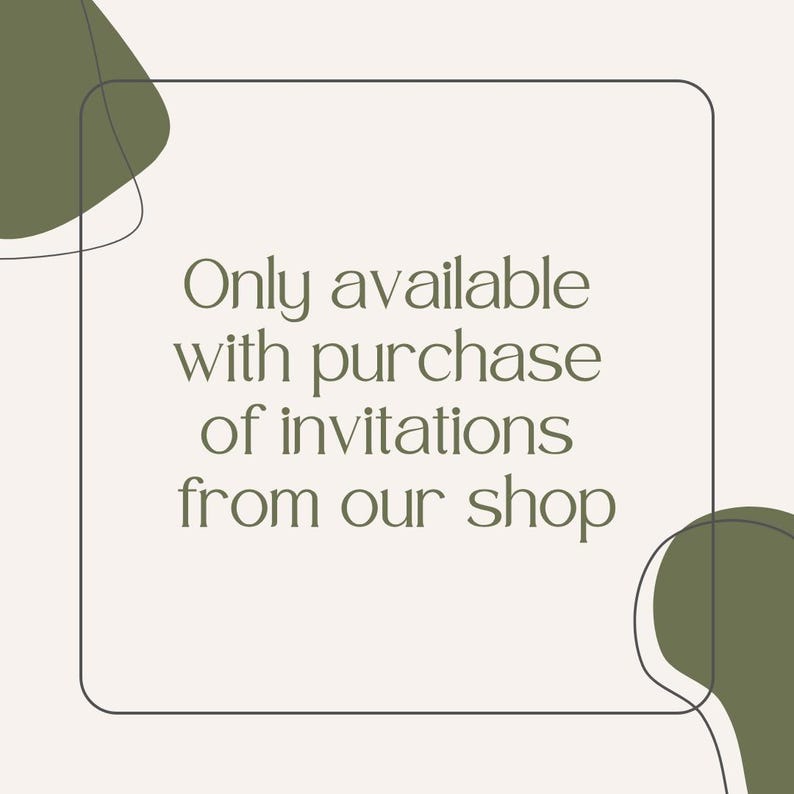 May include: A white square with a black border contains the text "Only available with purchase of invitations from our shop". The text is in a dark green font. The square is on a light beige background with two green abstract shapes.