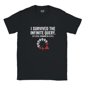 Può includere: Una t-shirt nera a maniche corte con il testo bianco I SURVIVED THE INFINITE QUERY. (IT'S STILL RUNNING IN A CTE.) sopra un grafico circolare di frecce bianche che puntano verso un triangolo di avvertimento rosso con un punto esclamativo.