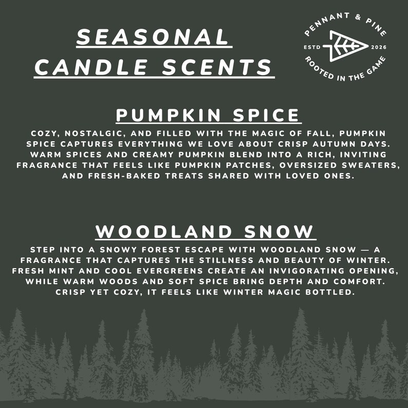 May include: A dark green graphic with the text "SEASONAL CANDLE SCENTS." Below, descriptions for "PUMPKIN SPICE" and "WOODLAND SNOW" scents are provided. The Pennant & Pine logo is in the upper right corner.