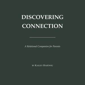 May include: A dark forest green book cover featuring the white text DISCOVERING CONNECTION, followed by a horizontal line, the subtitle A Relational Companion for Parents, and the author name BY KAILEY HARTWIG centered on the front.