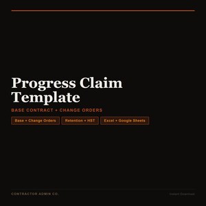 May include: A digital Progress Claim Template document on a black background with white and orange text. It features the headings Base Contract + Change Orders, Base + Change Orders, Retention + HST, Excel + Google Sheets, and Contractor Admin Co.