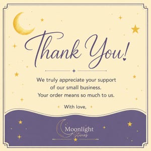 May include: A square thank you card with a cream background and a purple wavy bottom border. It features a yellow crescent moon and stars, with the text Thank You! We truly appreciate your support of our small business. Your order means so much to us. With love, and the Moonlight Stories logo.