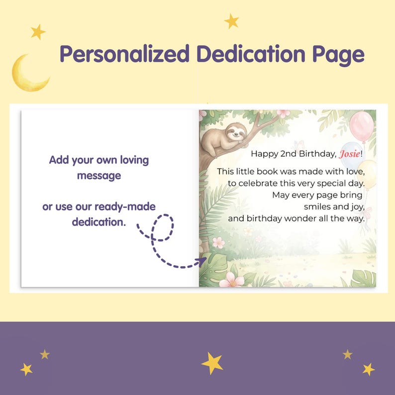May include: A personalized book dedication page featuring a left side with the text Add your own loving message or use our ready-made dedication and a right side with a sloth illustration, balloons, and the text Happy 2nd Birthday, Josie!
