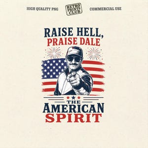 May include: A graphic illustration featuring a person wearing a baseball cap and sunglasses, pointing forward. The background includes a stylized American flag and fireworks. Text reads: RAISE HELL, PRAISE DALE, THE AMERICAN SPIRIT, HIGH QUALITY PNG, RETRO PRINTS CLUB.
