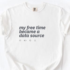 Funny Digital Culture Shirt | My Free Time Became A Data Source | Comfort Colors 1717