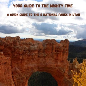 May include: A landscape photograph featuring a natural orange rock arch formation under a cloudy sky. The text reads: YOUR GUIDE TO THE MIGHTY FIVE, A QUICK GUIDE TO THE 5 NATIONAL PARKS IN UTAH. The scene includes yellow foliage and distant mountains.