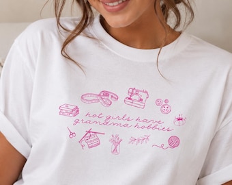 Hot Girls Have Grandma Hobbies White Shirt | Crafting, Crochet, Sewing, Painting, Gardening Shirt for Her