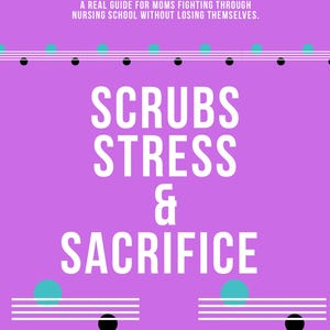 May include: A book cover with a purple background and white text that reads "SCRUBS STRESS & SACRIFICE". The book is a guide for moms in nursing school. The cover has geometric designs in black, white, and teal.