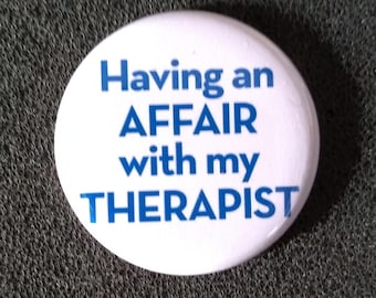 Unworn 1.25 Inch Pin "Having an Affair with My Therapist"