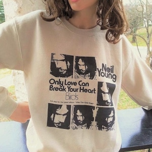 Neil Young Crewneck Sweatshirt: Only Love Can Break Your Heart