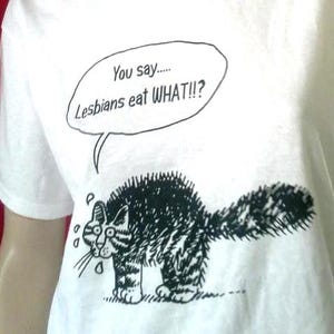 T-Shirt "You say, Lesbians Eat What!!?" the terrified cat asks Women's Shirt, Unisex/ Men's T Shirt, or Crew Neck Sweatshirt
