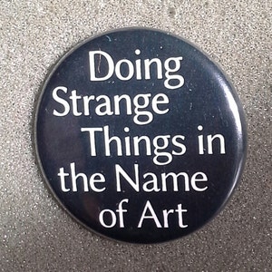 Retro '80s Pinback Button "Doing strange things in the name of Art" artist badge pin brooch