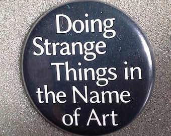 Retro '80s Pinback Button "Doing strange things in the name of Art" artist badge pin brooch