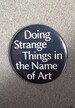 Retro '80s Pinback Button 'Doing strange things in the name of Art' artist badge pin brooch 