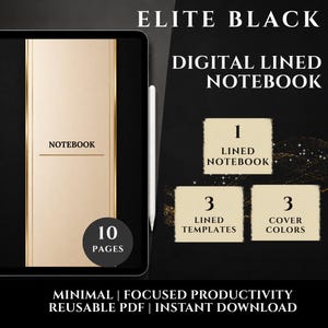 May include: A digital lined notebook displayed on a tablet with a stylus. The screen shows a gold and black cover with the text NOTEBOOK and 10 PAGES. Additional text includes ELITE BLACK, DIGITAL LINED NOTEBOOK, 1 LINED NOTEBOOK, 3 LINED TEMPLATES, 3 COVER COLORS, MINIMAL | FOCUSED PRODUCTIVITY, REUSABLE PDF | INSTANT DOWNLOAD.