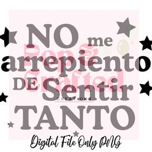 May include: A digital graphic design featuring the Spanish text NO me arrepiento DE Sentir TANTO in bold, dark gray lettering. The design is decorated with several black stars of varying sizes and includes the text Digital File Only PNG below.