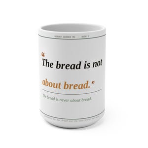 Ceramic Mug | "The Bread is Not About Bread" Quote Typography