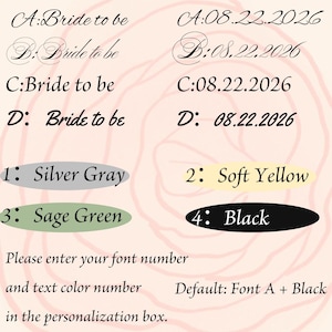 May include: A font and color selection chart featuring four font styles labeled A, B, C, and D, displaying the text Bride to be and the date 08.22.2026. Four color options are listed: 1: Silver Gray, 2: Soft Yellow, 3: Sage Green, and 4: Black.