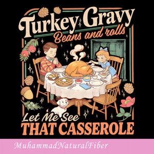 May include: A graphic illustration on a black background featuring a Thanksgiving dinner scene with a child praying and another reaching for a steaming turkey. Text reads: Turkey Gravy Beans and rolls Let Me See THAT CASSEROLE. Includes pinecones and flowers.