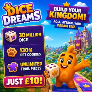 May include: A promotional graphic for the game Dice Dreams featuring an orange character holding a white die. Text includes Dice Dreams, Build Your Kingdom, Roll, Attack, Win, Dream Big, 30 Million Dice, 130 K Pet Cookies, Unlimited Trail Pieces, and Just £10.