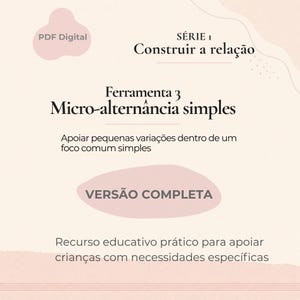 May include: A digital PDF document with text in Portuguese. The document is titled "SÉRIE 1 Construir a relação" and includes the text "Ferramenta 3 Micro-alternância simples" and "VERSÃO COMPLETA". The document is designed to support children with specific needs.