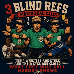 May include: A graphic illustration featuring three referees wearing green shirts with Soccer for Dummies patches and blindfolds, holding red and yellow cards. Two soccer players are on the ground. Text reads 3 BLIND REFS MAKING BAD CALLS, THEIR WHISTLES ARE STUCK AND THEIR EYES ARE CLOSED, WHAT THEY WILL CALL NOBODY KNOWS.
