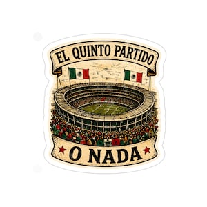 May include: A sticker featuring a stadium scene with Mexican flags and the text "EL QUINTO PARTIDO" and "O NADA". The stadium is filled with spectators, and the design has a vintage, distressed look.