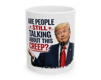Are People Still Talking About This Creep? Mug | Political Quote Ceramic Mug