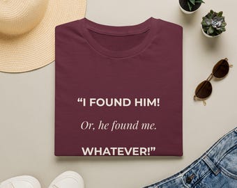 I Found Him! Or, He Found Me. WHATEVER! T-Shirt | Sighted YA Mystery Quote
