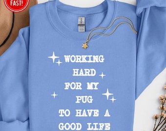 Pug Lover Sweater, Working Hard For My Pug To Have A  Good Life Sweater, Good Life Sweatshirt, Gift For Pug Mom