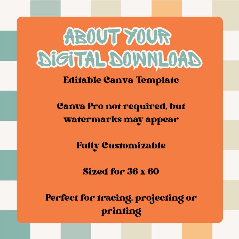 May include: An orange rectangle with the text "ABOUT YOUR DIGITAL DOWNLOAD" in a light blue, outlined font. The text below describes an editable Canva template, fully customizable, sized for 36 x 60, and perfect for tracing, projecting, or printing.