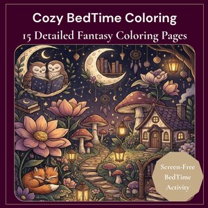 May include: A coloring book titled Cozy BedTime Coloring with 15 Detailed Fantasy Coloring Pages. The cover features a night scene with owls reading on a crescent moon, a cottage, mushrooms, flowers, foxes, and lanterns. Text reads Screen-Free BedTime Activity.