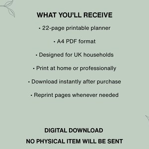 May include: A sage green digital document featuring the text WHAT YOU'LL RECEIVE, 22-page printable planner, A4 PDF format, Designed for UK households, Print at home or professionally, Download instantly after purchase, Reprint pages whenever needed, DIGITAL DOWNLOAD, NO PHYSICAL ITEM WILL BE SENT, with line art floral illustrations.