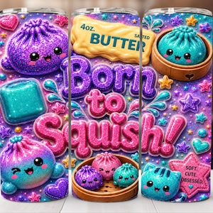 May include: A cylindrical tumbler featuring a glittery purple and blue background with cartoon dumplings, a stick of 4oz. salted butter, and the text Born to Squish! and Soft. Cute. Obsessed. The design includes various colorful stars and hearts.