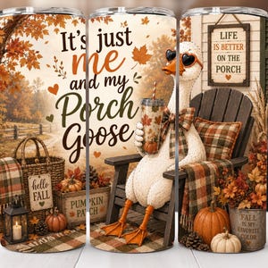 May include: A cylindrical tumbler featuring a fall-themed illustration of a goose wearing heart-shaped sunglasses and a plaid bow tie, sitting in a chair. The design includes text reading It's just me and my Porch Goose, Life is better on the porch, and Fall is my favorite color, surrounded by pumpkins, autumn leaves, and a basket.