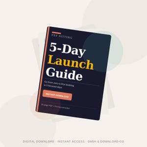 May include: A navy blue ebook cover with the title "5-Day Launch Guide" in large yellow and white text. The cover also includes the text "Pet Sitting" at the top and "Instant Download" on a red button. The guide promises to help users go from zero to first booking in five days.