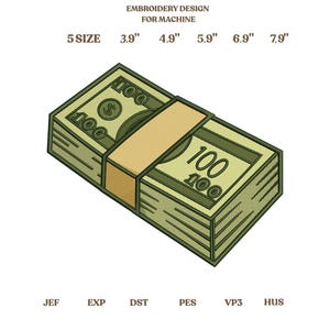 May include: An embroidery design for machine featuring a stack of 100 dollar bills with a central band. Text reads: EMBROIDERY DESIGN FOR MACHINE, 5 SIZE, 3.9", 4.9", 5.9", 6.9", 7.9", JEF, EXP, DST, PES, VP3, HUS. The illustration uses green and tan lines.
