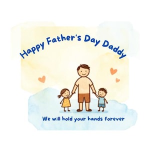 May include: A graphic illustration featuring a central figure of an adult holding the hands of two children. The text reads Happy Father's Day Daddy and We will hold your hands forever. Soft watercolor splashes in yellow and blue surround the figures.