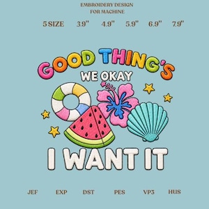 May include: Machine embroidery design featuring the text GOOD THING'S WE OKAY I WANT IT, a colorful pool float, a pink hibiscus flower, a watermelon slice, a seashell, and yellow stars. Available in 5 sizes: 3.9, 4.9, 5.9, 6.9, and 7.9 inches.