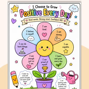 May include: A colorful educational poster titled I Choose to Grow Positive Every Day! featuring a central smiling flower with petals containing affirmations like I am kind and I believe in myself, surrounded by a pencil and a pink watering can.