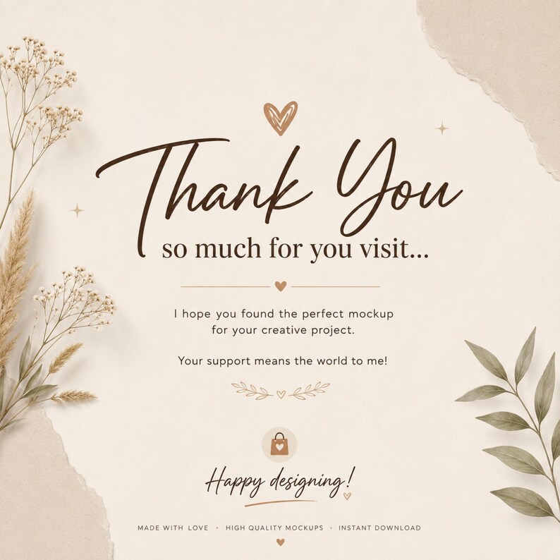 May include: A beige digital card featuring the text Thank You so much for you visit, I hope you found the perfect mockup for your creative project, Your support means the world to me, and Happy designing, decorated with dried floral sprigs.