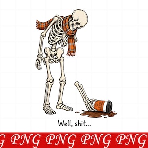 May include: A skeleton wearing an orange and black plaid scarf stands looking down at a spilled cup of Pumpkin Spice coffee on the ground. The skeleton's hand is reaching toward the mess, and the text below reads, Well, shit...