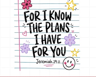 May include: A digital graphic on lined notebook paper featuring the black text FOR I KNOW THE PLANS I HAVE FOR YOU and Jeremiah 29:11. The design includes a pink flower, a yellow star, two purple flowers, a small pink heart, and a smiley face.