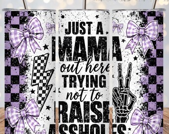 Funny Mama Tumbler Wrap PNG, Just A Mama Out Here Trying Not To Raise Assholes, Coquette Bow Skeleton Hand 20oz Skinny Sublimation