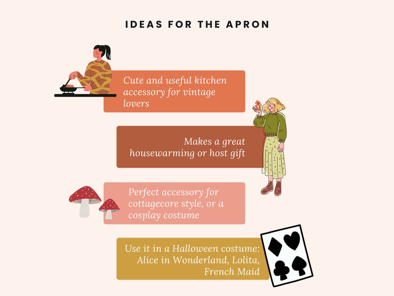 May include: A graphic with ideas for using an apron. The graphic features illustrations of people wearing aprons and using them for different activities, such as cooking, giving gifts, and dressing up for Halloween. The text on the graphic reads: "IDEAS FOR THE APRON", "Cute and useful kitchen accessory for vintage lovers", "Makes a great housewarming or host gift", "Perfect accessory for cottagecore style, or a cosplay costume", "Use it in a Halloween costume: Alice in Wonderland, Lolita, French Maid".